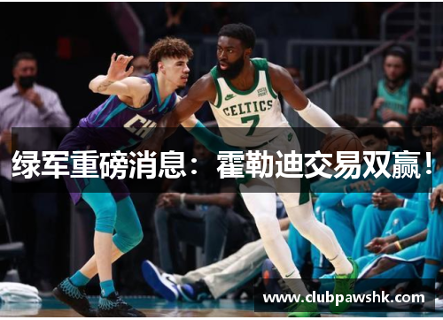 绿军重磅消息：霍勒迪交易双赢！