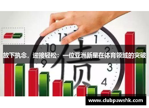 放下执念，迎接轻松：一位亚洲新星在体育领域的突破